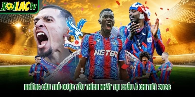 Những Cầu Thủ Được Yêu Thích Nhất Tại Châu Á Chi Tiết 2026