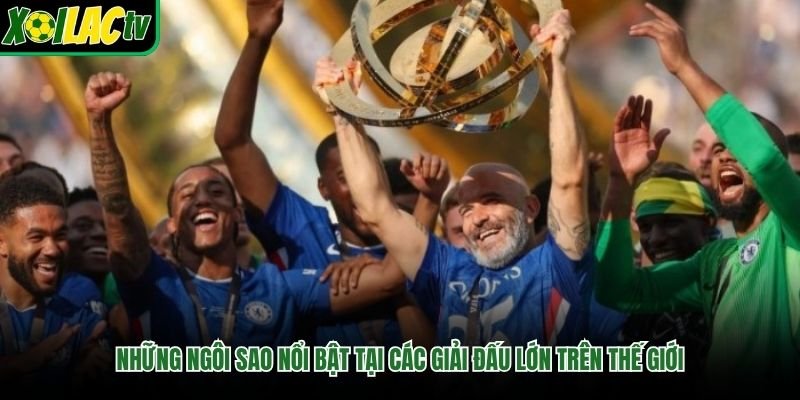 Những Ngôi Sao Nổi Bật Tại Các Giải Đấu Lớn Trên Thế Giới