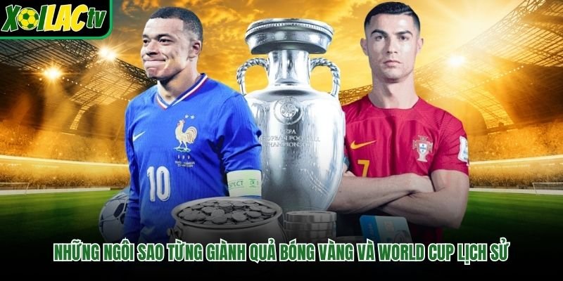 Những Ngôi Sao Từng Giành Quả Bóng Vàng Và World Cup Lịch Sử